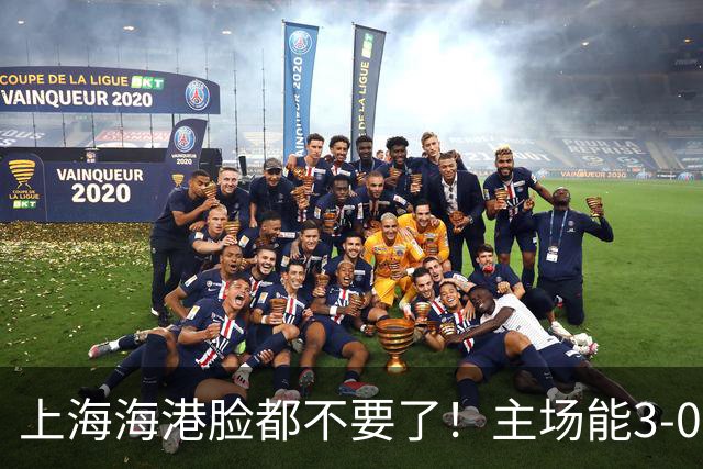 上海海港脸都不要了！主场能3-0完胜中超领头羊，也能2-3输越南队