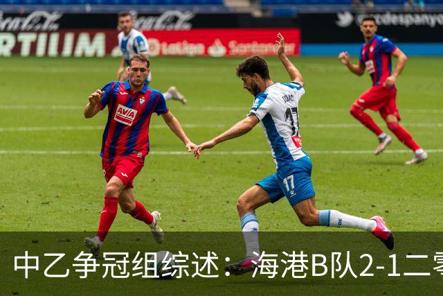 中乙争冠组综述：海港B队2-1二零二八，山东B队1-1贵州