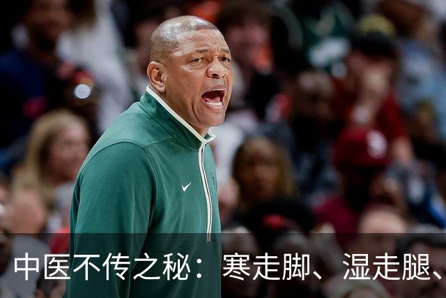 中医不传之秘：寒走脚、湿走腿、瘀走膝…看懂这张腿脚地图少生病
