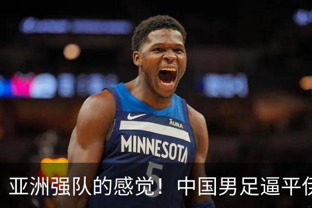 亚洲强队的感觉！中国男足逼平伊朗出线在望：对手赛后抱头沮丧