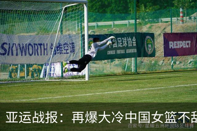 亚运战报：再爆大冷中国女篮不敌韩国，杨毅锐评“三十年没见过”