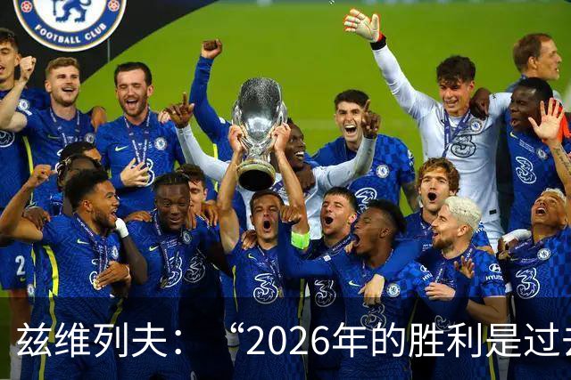 兹维列夫：“2026年的胜利是过去所有岁月积累的成果”