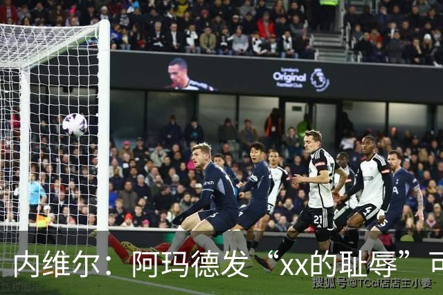 内维尔：阿玛德发“xx的耻辱”可能是针对队友，他挺有性格