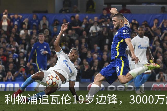利物浦追瓦伦19岁边锋，3000万解约金与6000万续约拉锯