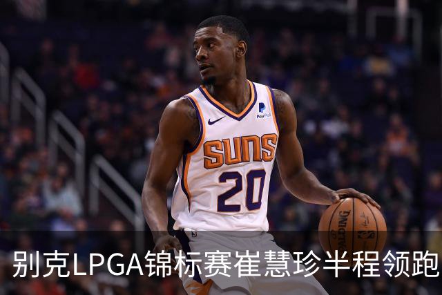 别克LPGA锦标赛崔慧珍半程领跑 殷若宁T7石昱莉T10