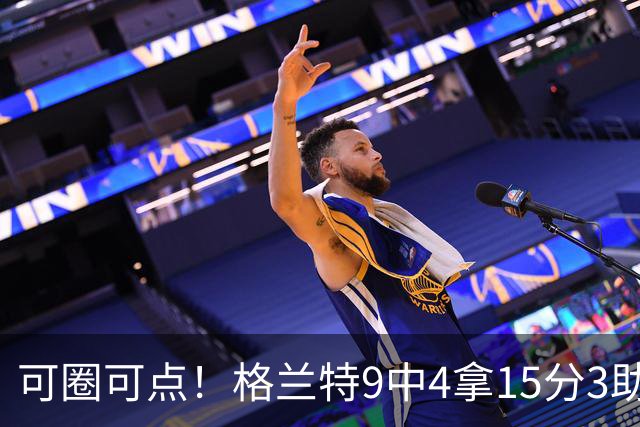 可圈可点！格兰特9中4拿15分3助 三分4中2