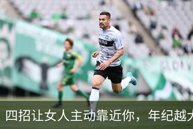 四招让女人主动靠近你，年纪越大越有效，聪明男人一点就透