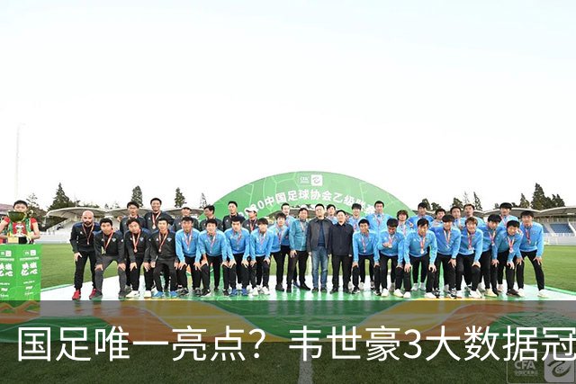 国足唯一亮点？韦世豪3大数据冠绝全场！新西兰将帅：防守他很难
