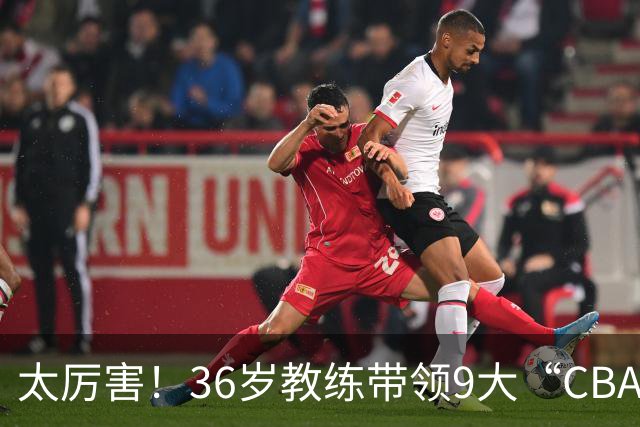 太厉害！36岁教练带领9大“CBA弃将” 掀翻2大冠军球队