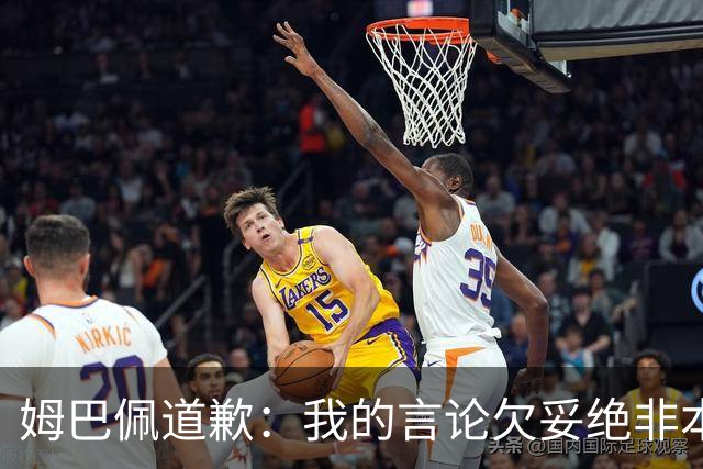 姆巴佩道歉：我的言论欠妥绝非本意！对中国人民及其历史怀有深深敬意