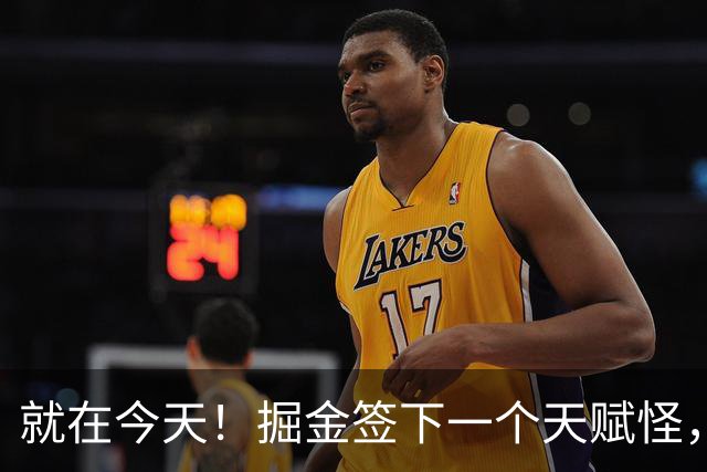 就在今天！掘金签下一个天赋怪，约基奇又能争冠了