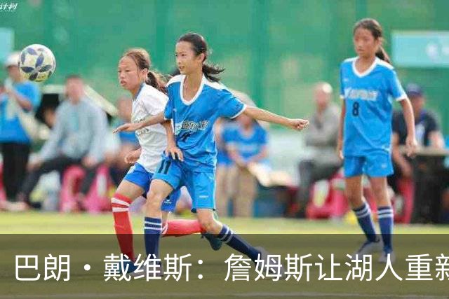 巴朗·戴维斯：詹姆斯让湖人重新受人尊重 重新成为篮球界顶流