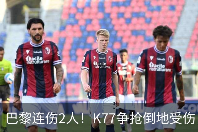 巴黎连伤2人！K77争抢倒地受伤，马尔基尼奥斯也伤退