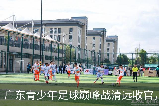 广东青少年足球巅峰战清远收官，华附夺冠晋级全国总决赛！