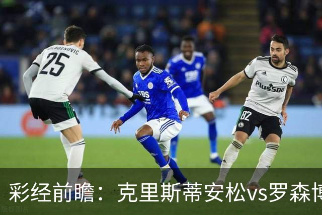 彩经前瞻：克里斯蒂安松vs罗森博格，看好客队1-2球优势取胜