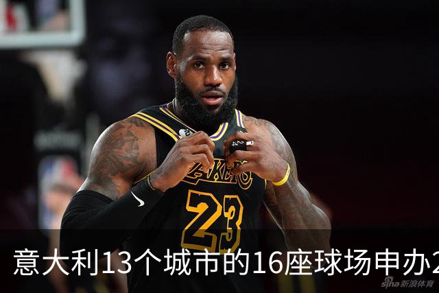 意大利13个城市的16座球场申办2032年欧洲杯：罗马3座，无圣西罗
