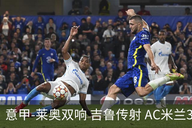 意甲-莱奥双响 吉鲁传射 AC米兰3-2力擒国际米兰
