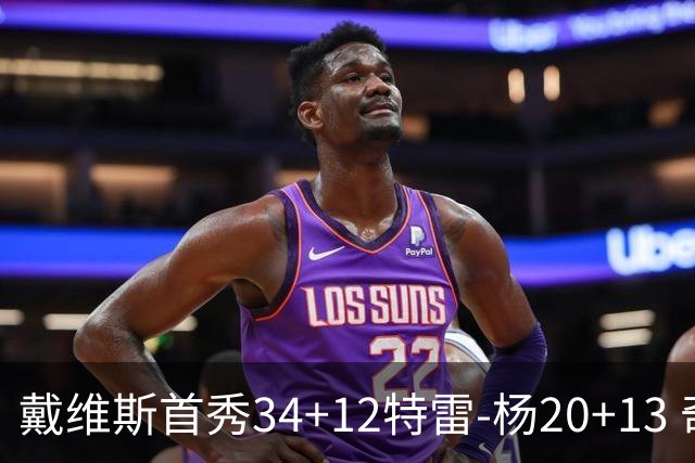 戴维斯首秀34+12特雷-杨20+13 奇才主场力克雄鹿