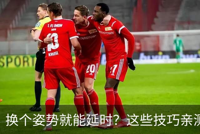 换个姿势就能延时？这些技巧亲测有效