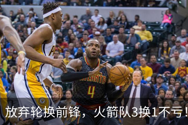放弃轮换前锋，火箭队3换1不亏！加盟老鹰队，33岁侧翼机会全无，4战只出场1次