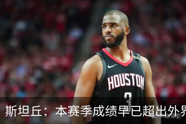 斯坦丘：本赛季成绩早已超出外界预期，我们会奋战到最后一刻