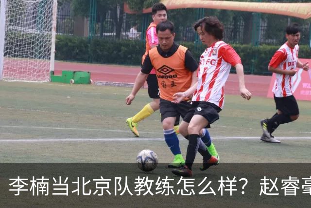 李楠当北京队教练怎么样？赵睿毫不隐瞒说出心里话，说得很实在