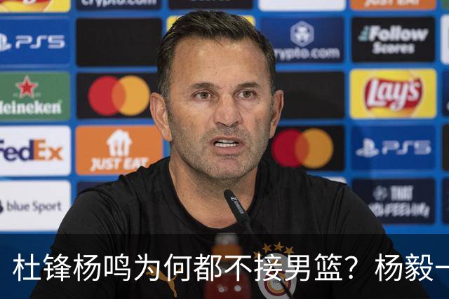 杜锋杨鸣为何都不接男篮？杨毅一句话点透，郭士强继续带着队伍