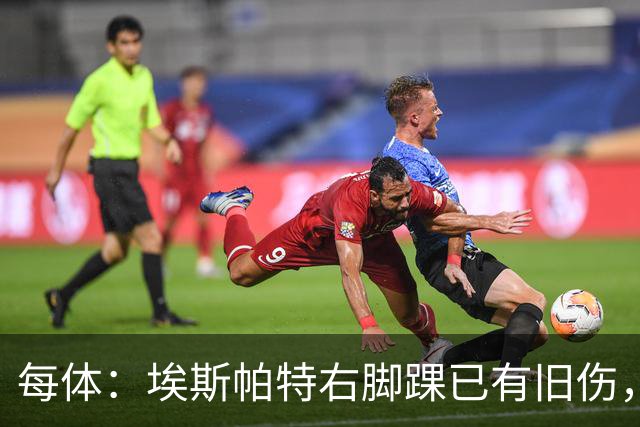 每体：埃斯帕特右脚踝已有旧伤，恰好被楚阿梅尼击中伤处