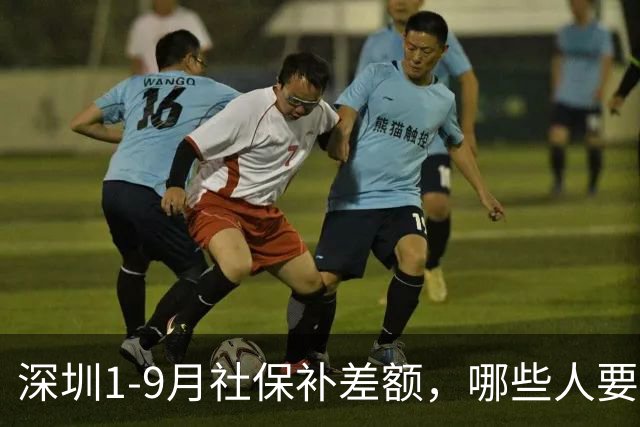 深圳1-9月社保补差额，哪些人要补？