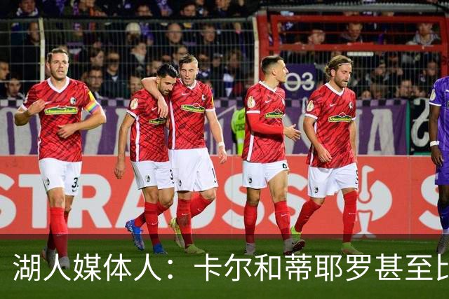 湖人媒体人：卡尔和蒂耶罗甚至比卢尼范德彪更容易打进稳定轮换