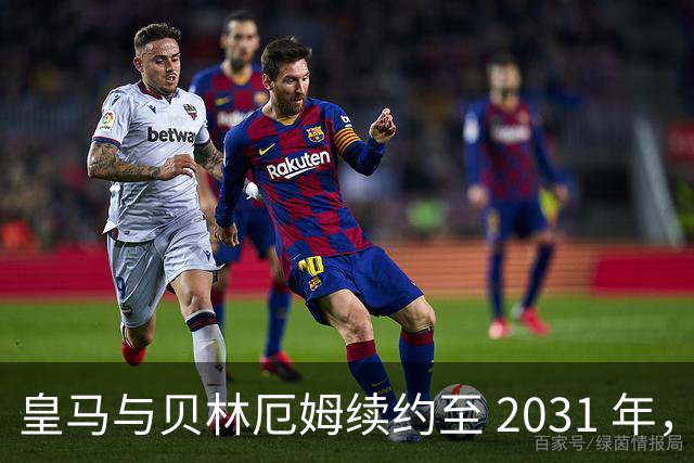 皇马与贝林厄姆续约至 2031 年，贝林厄姆成为皇马未来10年的建队基石