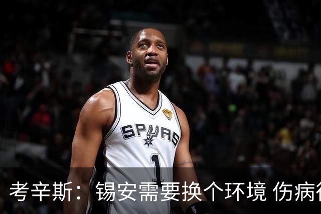 考辛斯：锡安需要换个环境 伤病很多时候不是球员能控制的