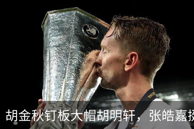胡金秋钉板大帽胡明轩，张皓嘉挺身而出打成2+1