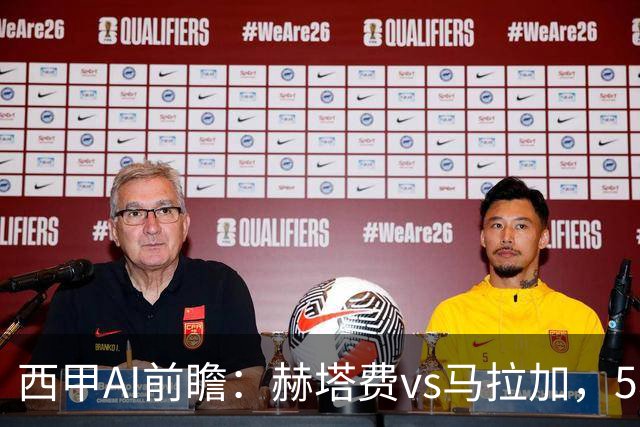 西甲AI前瞻：赫塔费vs马拉加，5轮只进3球的矛对还没开胡的盾