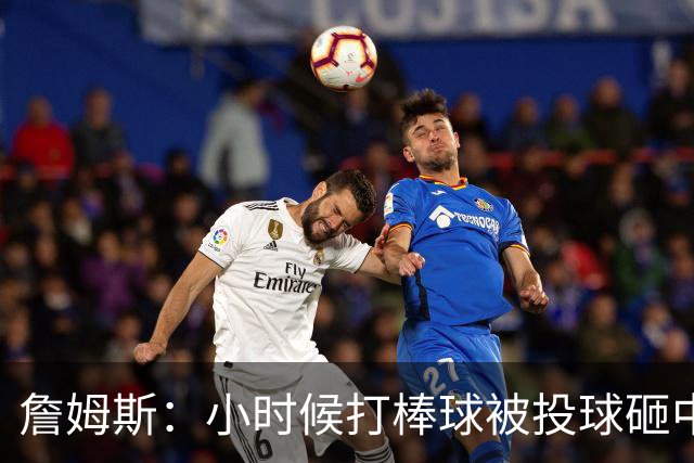 詹姆斯：小时候打棒球被投球砸中 直接放弃改打橄榄球和篮球