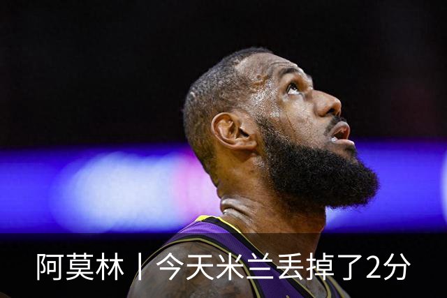 阿莫林丨今天米兰丢掉了2分