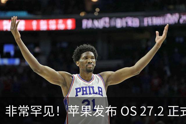 非常罕见！苹果发布 OS 27.2 正式版多系统更新