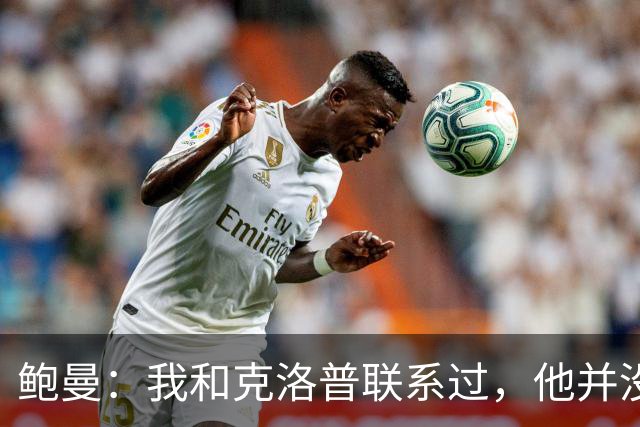 鲍曼：我和克洛普联系过，他并没有对我关闭德国国家队的大门