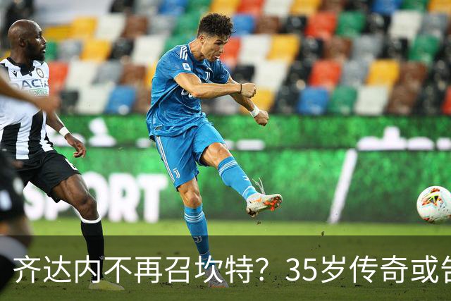 齐达内不再召坎特？35岁传奇或告别法国队，世界杯冠军的最后一舞来了