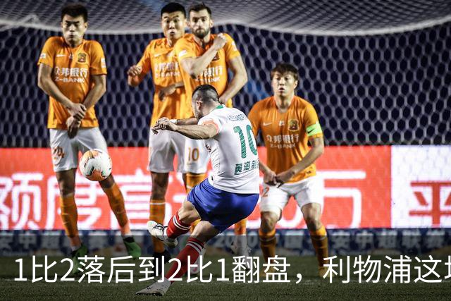 1比2落后到2比1翻盘，利物浦这场最佳是他